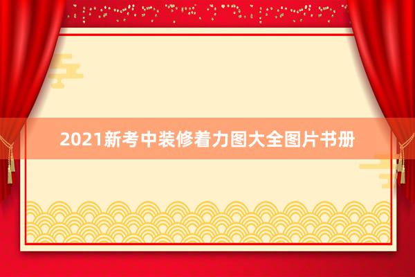 2021新考中装修着力图大全图片书册