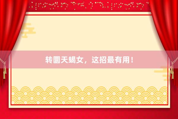 转圜天蝎女，这招最有用！