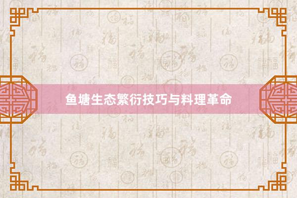 鱼塘生态繁衍技巧与料理革命